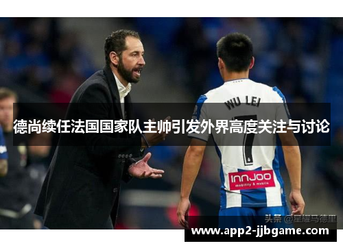 德尚续任法国国家队主帅引发外界高度关注与讨论