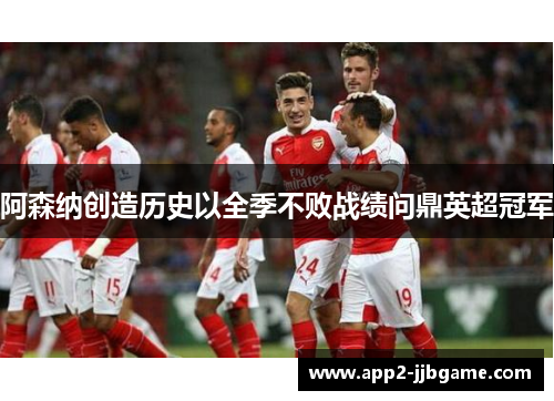 阿森纳创造历史以全季不败战绩问鼎英超冠军